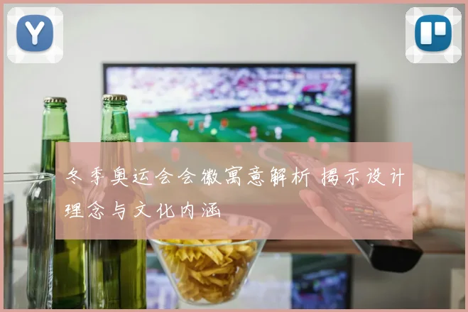 冬季奥运会会徽寓意解析 揭示设计理念与文化内涵